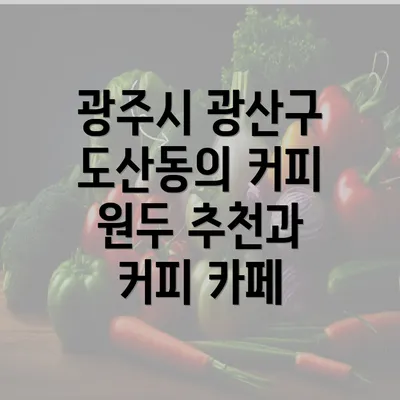 광주시 광산구 도산동의 커피 원두 추천과 커피 카페