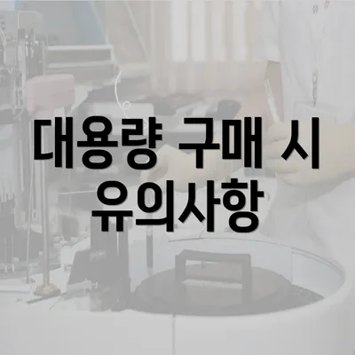 대용량 구매 시 유의사항