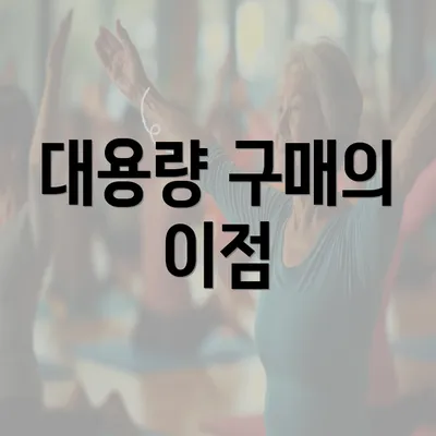 대용량 구매의 이점