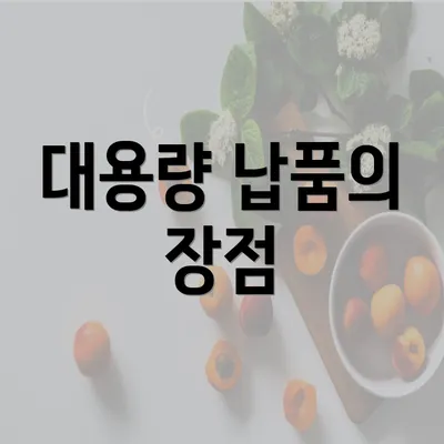 대용량 납품의 장점