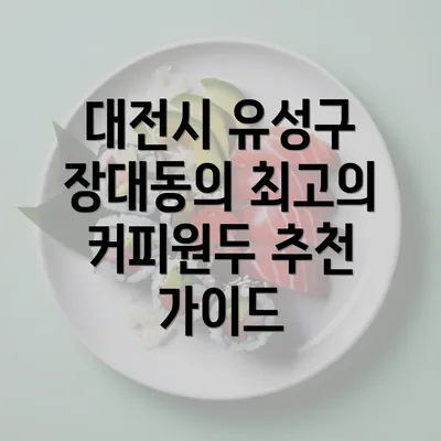 대전시 유성구 장대동의 최고의 커피원두 추천 가이드