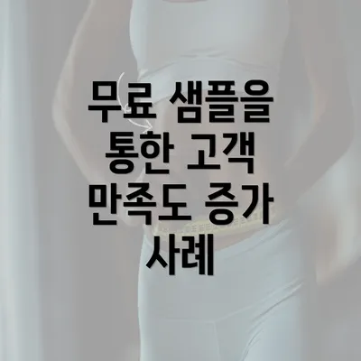 무료 샘플을 통한 고객 만족도 증가 사례