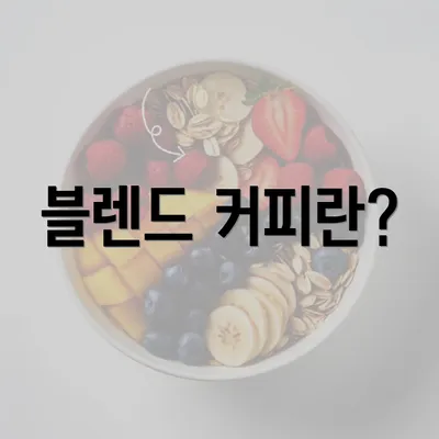 블렌드 커피란?