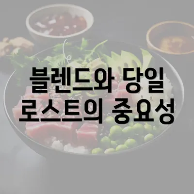 블렌드와 당일 로스트의 중요성