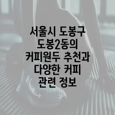 서울시 도봉구 도봉2동의 커피원두 추천과 다양한 커피 관련 정보