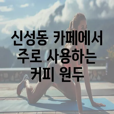 신성동 카페에서 주로 사용하는 커피 원두