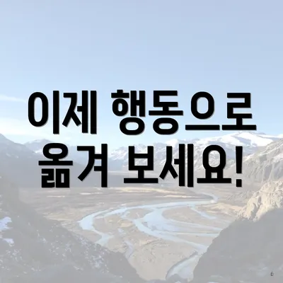 이제 행동으로 옮겨 보세요!