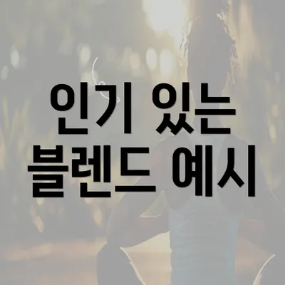 인기 있는 블렌드 예시