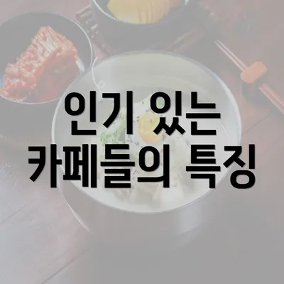 인기 있는 카페들의 특징