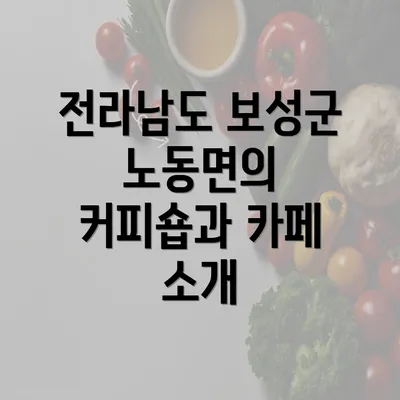 전라남도 보성군 노동면의 커피숍과 카페 소개