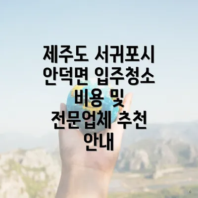 제주도 서귀포시 안덕면 입주청소 비용 및 전문업체 추천 안내