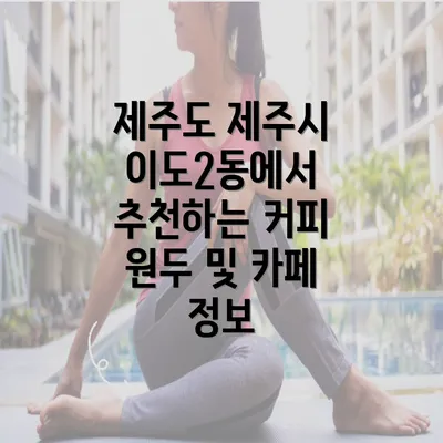 제주도 제주시 이도2동에서 추천하는 커피 원두 및 카페 정보