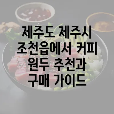 제주도 제주시 조천읍에서 커피 원두 추천과 구매 가이드