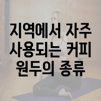 지역에서 자주 사용되는 커피 원두의 종류