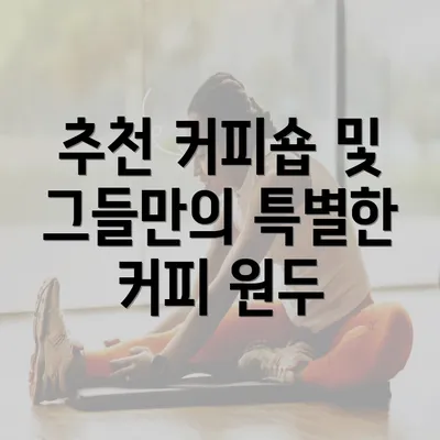 추천 커피숍 및 그들만의 특별한 커피 원두