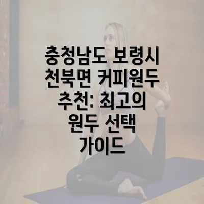 충청남도 보령시 천북면 커피원두 추천: 최고의 원두 선택 가이드