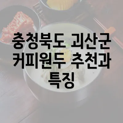 충청북도 괴산군 커피원두 추천과 특징