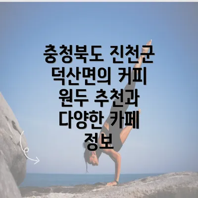 충청북도 진천군 덕산면의 커피 원두 추천과 다양한 카페 정보