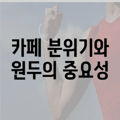 카페 분위기와 원두의 중요성