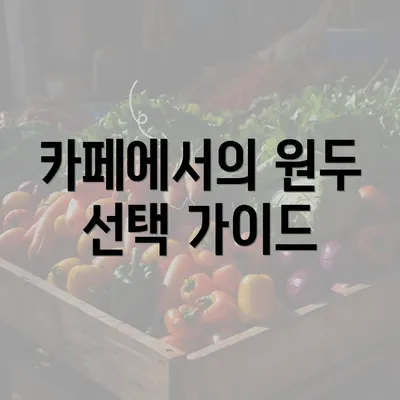 카페에서의 원두 선택 가이드