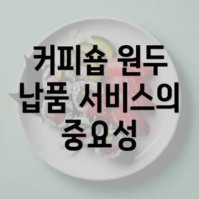 커피숍 원두 납품 서비스의 중요성