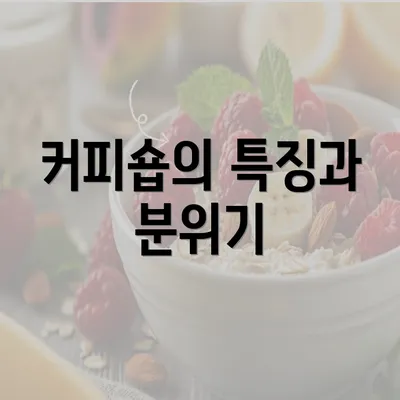 커피숍의 특징과 분위기