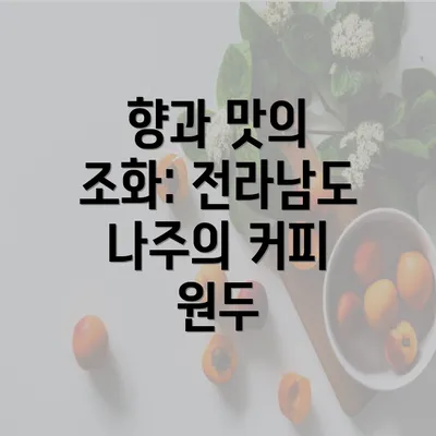 향과 맛의 조화: 전라남도 나주의 커피 원두