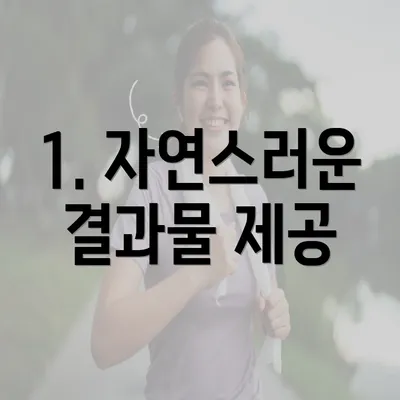 1. 자연스러운 결과물 제공