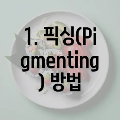 1. 픽싱(Pigmenting) 방법