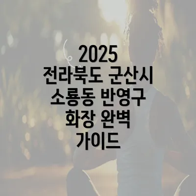 2025 전라북도 군산시 소룡동 반영구 화장 완벽 가이드