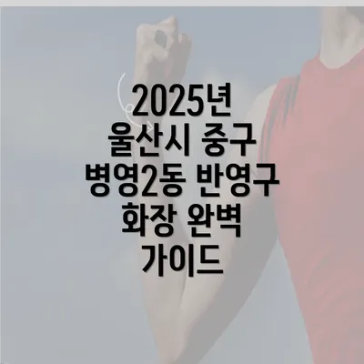 2025년 울산시 중구 병영2동 반영구 화장 완벽 가이드