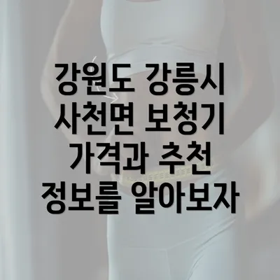 강원도 강릉시 사천면 보청기 가격과 추천 정보를 알아보자