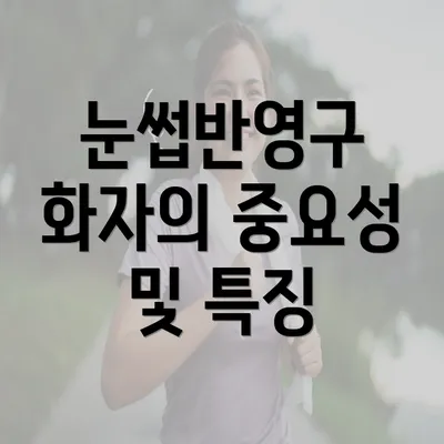 눈썹반영구 화자의 중요성 및 특징