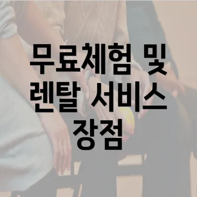 무료체험 및 렌탈 서비스 장점