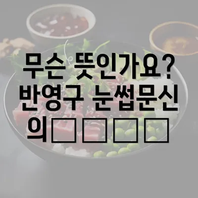 무슨 뜻인가요? 반영구 눈썹문신의基本概念