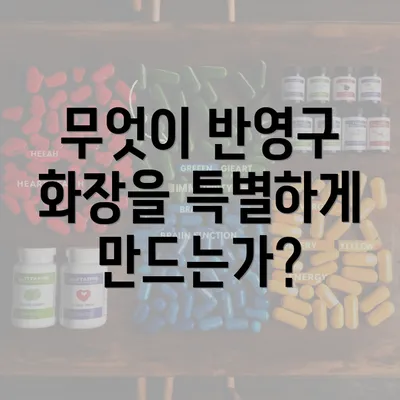 무엇이 반영구 화장을 특별하게 만드는가?