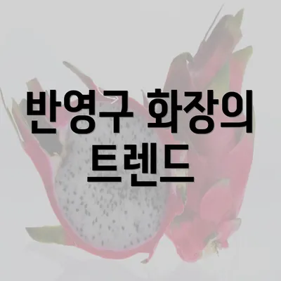 반영구 화장의 트렌드