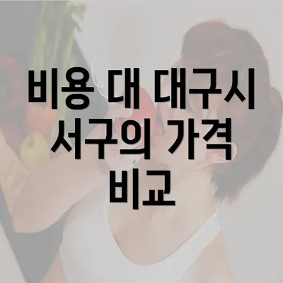 비용 대 대구시 서구의 가격 비교