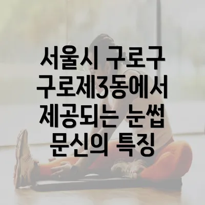 서울시 구로구 구로제3동에서 제공되는 눈썹 문신의 특징