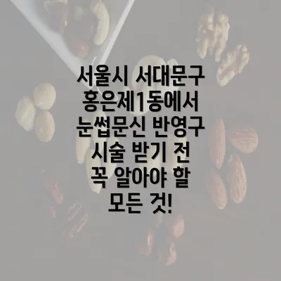 서울시 서대문구 홍은제1동에서 눈썹문신 반영구 시술 받기 전 꼭 알아야 할 모든 것!