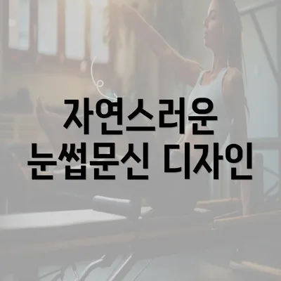 자연스러운 눈썹문신 디자인