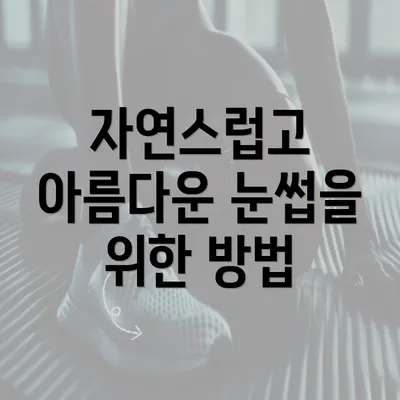 자연스럽고 아름다운 눈썹을 위한 방법