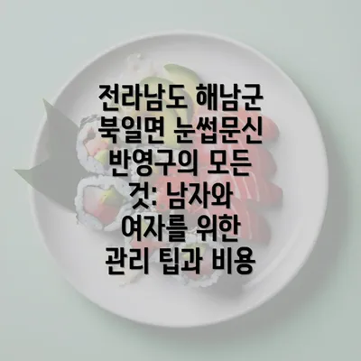 전라남도 해남군 북일면 눈썹문신 반영구의 모든 것: 남자와 여자를 위한 관리 팁과 비용