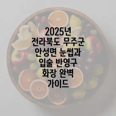 2025년 전라북도 무주군 안성면 눈썹과 입술 반영구 화장 완벽 가이드