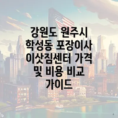 강원도 원주시 학성동 포장이사 이삿짐센터 가격 및 비용 비교 가이드