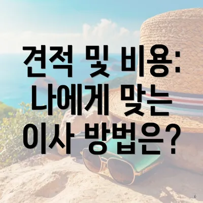 견적 및 비용: 나에게 맞는 이사 방법은?