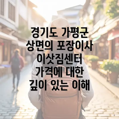 경기도 가평군 상면의 포장이사 이삿짐센터 가격에 대한 깊이 있는 이해