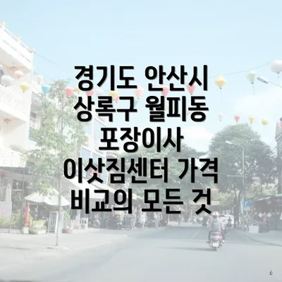 경기도 안산시 상록구 월피동 포장이사 이삿짐센터 가격 비교의 모든 것