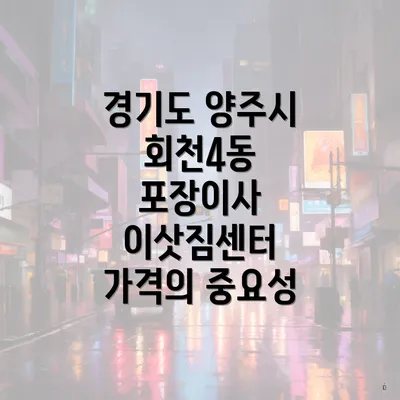 경기도 양주시 회천4동 포장이사 이삿짐센터 가격의 중요성