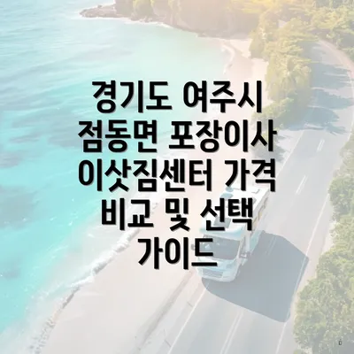 경기도 여주시 점동면 포장이사 이삿짐센터 가격 비교 및 선택 가이드